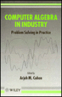 Computer Algebra in Industry: Problem Solving in Practice: Proceedings of the 1991 SCAFI Seminar at CWI, Amsterdam