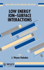 Title: Low Energy Ion-Surface Interactions / Edition 1, Author: J. Wayne Rabalais