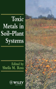Title: Toxic Metals in Soil-Plant Systems / Edition 1, Author: Sheila M. Ross