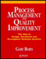 Process Management to Quality Improvement: The Way to Design, Document and Re-engineer Business Systems / Edition 1