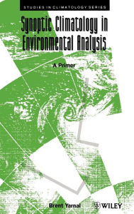 Title: Synoptic Climatology in Environmental Analysis: A Primer / Edition 1, Author: Brent Yarnal