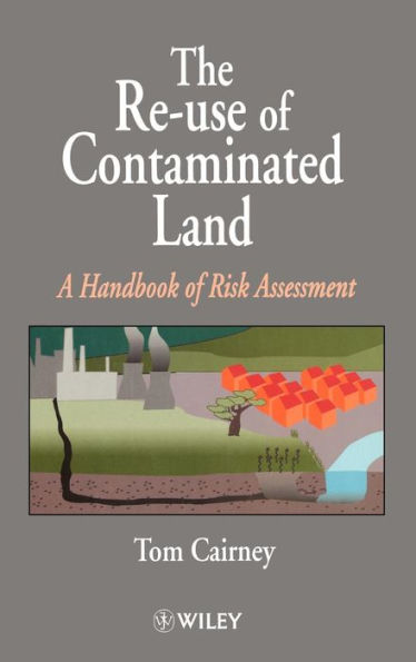 The Re-Use of Contaminated Land: A Handbook of Risk Assessement / Edition 1
