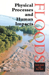 Title: Floods: Physical Processes and Human Impacts / Edition 1, Author: Keith Smith