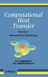 Title: Computational Heat Transfer, Volume 1: Mathematical Modelling / Edition 1, Author: A. A. Samarskii