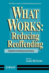 Title: What Works: Reducing Reoffending Guidelines from Research and Practice / Edition 1, Author: James McGuire