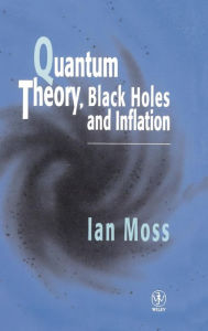 Title: Quantum Theory, Black Holes and Inflation / Edition 1, Author: Ian G. Moss