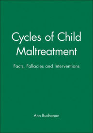 Title: Cycles of Child Maltreatment: Facts, Fallacies and Interventions / Edition 1, Author: Ann Buchanan