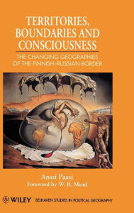 Title: Territories, Boundaries and Consciousness: The Changing Geographies of the Finnish-Russian Border / Edition 1, Author: Anssi Paasi
