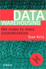 Title: Data Warehousing: The Route to Mass Communication / Edition 1, Author: Sean Kelly