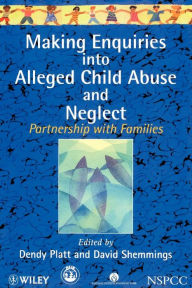 Title: Making Enquiries into Alleged Child Abuse and Neglect: Partnership with Families / Edition 1, Author: Dendy Platt