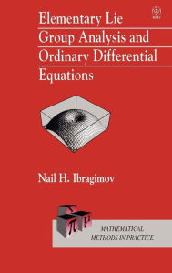 Title: Elementary Lie Group Analysis and Ordinary Differential Equations / Edition 1, Author: N. H. Ibragimov