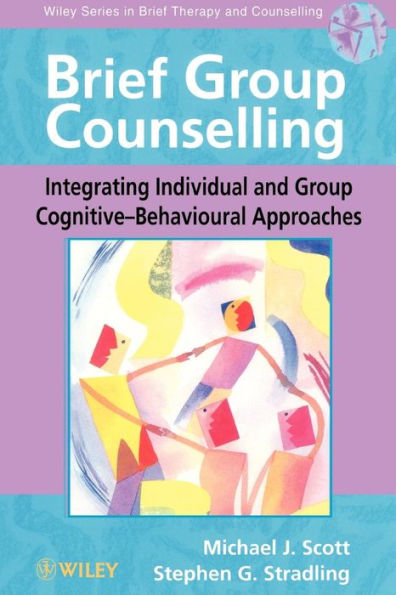 Brief Group Counselling: Integrating Individual and Group Cognitive-Behavioural Approaches / Edition 1