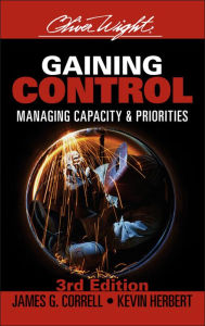 Title: Gaining Control: Managing Capacity and Priorities / Edition 3, Author: James G. Correll