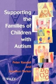 Title: Supporting the Families of Children with Autism / Edition 1, Author: Peter Randall