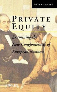 Title: Private Equity: Examining the New Conglomerates of European Business / Edition 1, Author: Peter Temple