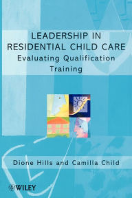Title: Leadership in Residential Child Care: Evaluating Qualification Training / Edition 1, Author: Dione Hills