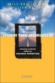 Title: Over the Horizon: Planning Products Today for Success Tomorrow / Edition 1, Author: Bill Hollins