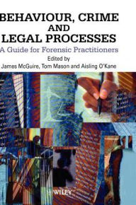 Title: Behaviour, Crime and Legal Processes: A Guide for Forensic Practitioners / Edition 1, Author: James McGuire
