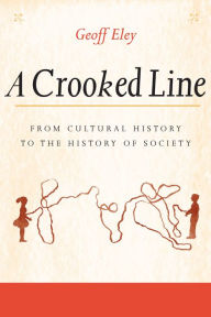 Title: A Crooked Line: From Cultural History to the History of Society, Author: Geoff Eley
