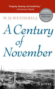 Title: A Century of November: A Novel, Author: W. D. Wetherell
