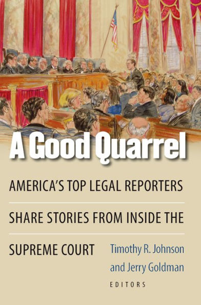 A Good Quarrel: America's Top Legal Reporters Share Stories from Inside the Supreme Court