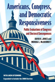 Title: Americans, Congress, and Democratic Responsiveness: Public Evaluations of Congress and Electoral Consequences, Author: David R Jones