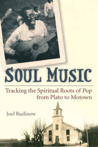 Title: Soul Music: Tracking the Spiritual Roots of Pop from Plato to Motown, Author: Joel Rudinow