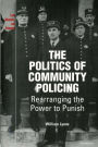 The Politics of Community Policing: Rearranging the Power to Punish