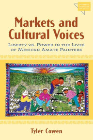Title: Markets and Cultural Voices: Liberty vs. Power in the Lives of Mexican Amate Painters, Author: Tyler Cowen