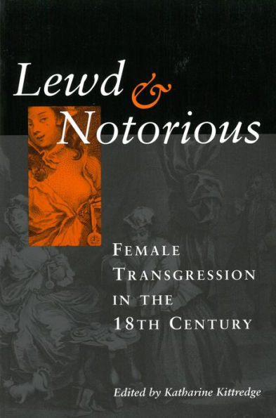 Lewd and Notorious: Female Transgression in the Eighteenth Century