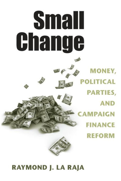 Small Change: Money, Political Parties, and Campaign Finance Reform