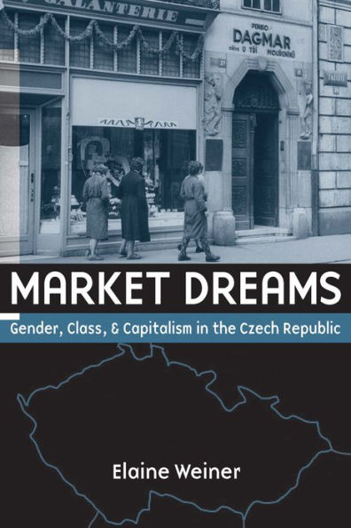 Market Dreams: Gender, Class, and Capitalism in the Czech Republic