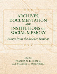 Title: Archives, Documentation, and Institutions of Social Memory: Essays from the Sawyer Seminar, Author: Francis Xavier Blouin