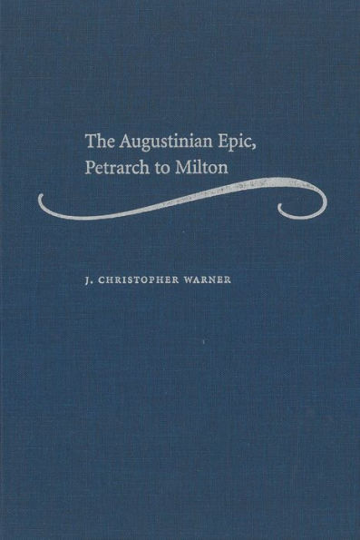 The Augustinian Epic, Petrarch to Milton