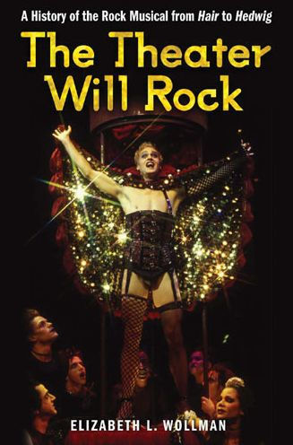 The Theater Will Rock: A History of the Rock Musical, from Hair to Hedwig