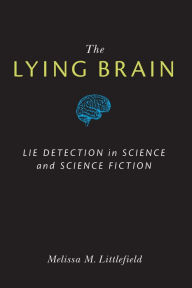 Title: The Lying Brain: Lie Detection in Science and Science Fiction, Author: Melissa M. Littlefield