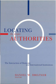 Title: Locating the Proper Authorities: The Interaction of Domestic and International Institutions, Author: Daniel William Drezner