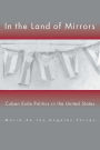 In the Land of Mirrors: Cuban Exile Politics in the United States