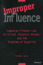 Improper Influence: Campaign Finance Law, Political Interest Groups, and the Problem of Equality