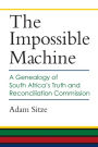 The Impossible Machine: A Genealogy of South Africa's Truth and Reconciliation Commission