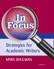 Title: In Focus: Strategies for Academic Writers / Edition 1, Author: Myra Ann Shulman