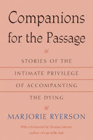 Title: Companions for the Passage: Stories of the Intimate Privilege of Accompanying the Dying, Author: Marjorie Ryerson