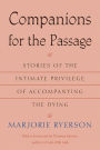 Companions for the Passage: Stories of the Intimate Privilege of Accompanying the Dying