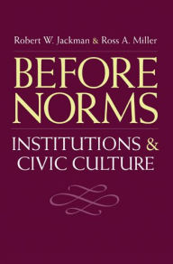Title: Before Norms: Institutions and Civic Culture, Author: Robert W. Jackman