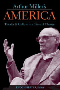 Title: Arthur Miller's America: Theater and Culture in a Time of Change, Author: Enoch Brater