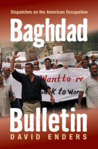 Title: Baghdad Bulletin: Dispatches on the American Occupation, Author: David Enders