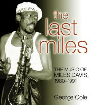 Title: The Last Miles: The Music of Miles Davis, 1980-1991, Author: George Cole