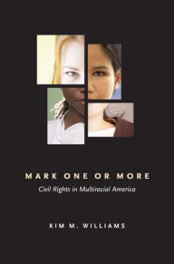 Title: Mark One or More: Civil Rights in Multiracial America, Author: Kim M. Williams