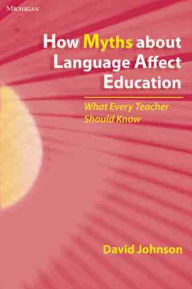 Title: How Myths about Language Affect Education: What Every Teacher Should Know, Author: David Johnson