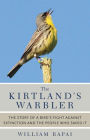 The Kirtland's Warbler: The Story of a Bird's Fight Against Extinction and the People Who Saved It